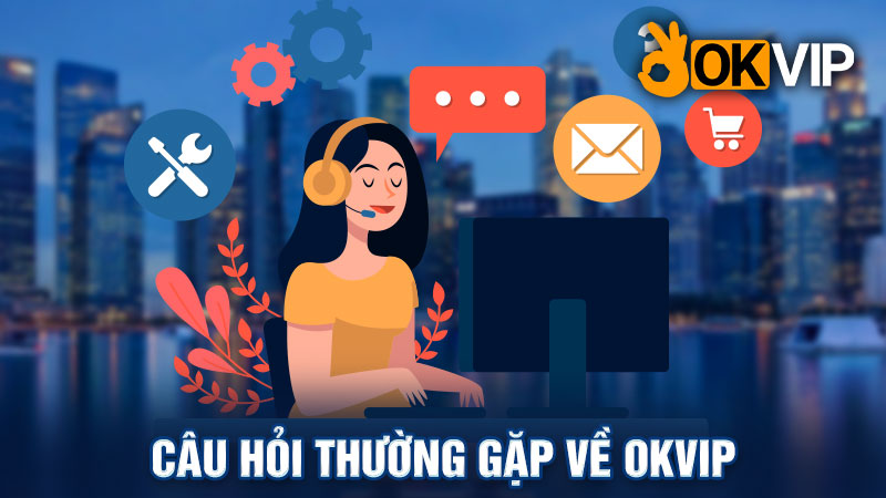 Câu Hỏi Thường Gặp - Giải Đáp Thắc Mắc Về Liên Minh OKVIP