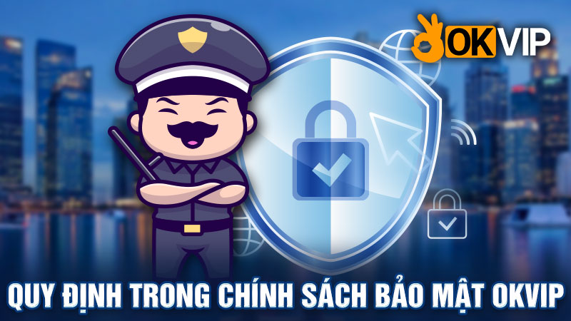 Tổng hợp các nội dung cần biết trong chính sách bảo mật